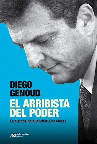 Diego Genoud | El Arribista del Poder - Sergio Massa | Edit: Siglo Veintiuno Editores Argentinos S.A (Spanish)