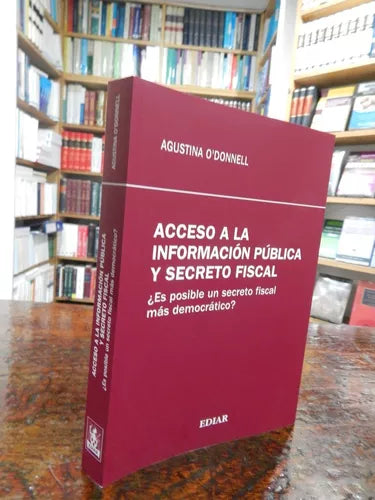 Acceso a la Información Pública y Secreto Fiscal- Law Book- by Agustina O´donnell - Ediar Editorial (Spanish)