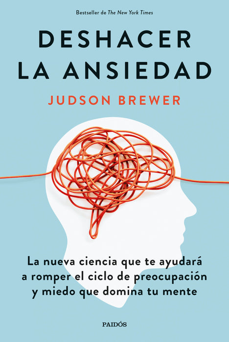 Judson Brewer : 'Deshacer la ansiedad' Break the Cycle of Worry and Fear that Dominates your Mind, by Editorial Paidós (Spanish)