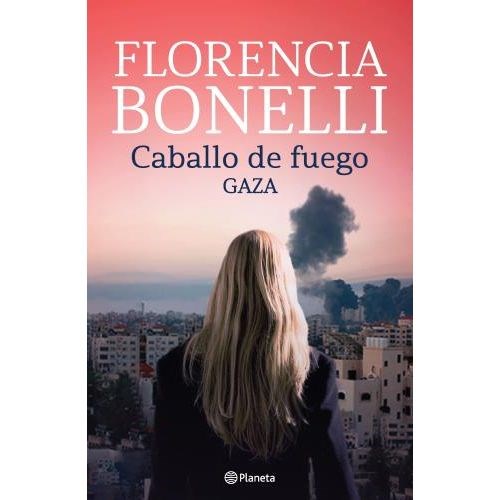 Caballo de Fuego - Gaza: A Romantic Novel by Florencia Bonelli | Published by Planet (Spanish)
