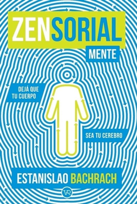Zensorialmente, Dejá que tu cuerpo sea tu mente - Bachrach Estanislao | Mind-Body Connection: Unlock Health, Relationships & Personal Growth (Spanish)