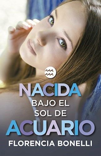 Nacida Bajo el Sol de Acuario: A Romantic Tale by Florencia Bonelli | Published by Planet (Spanish)