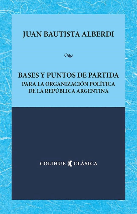 Bases Y Puntos De Partida Para La Organización Política De La República Argentina - Law Book - by Juan B. Alberdi - Colihue Editorial (Spanish)
