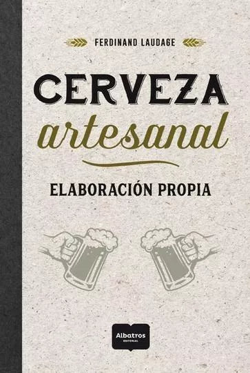 Cerveza Artesanal - Cook Book by Ferdinand Laudage - Editorial Albatros (Spanish)