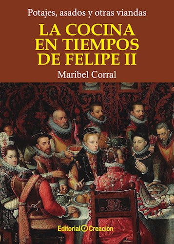 Cookbook | Corral: La Cocina en Tiempos de Felipe by Editorial Creacion | Delights During the Reign of Felipe II (Spanish)