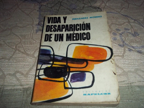 Vida Y Desaparicion De Un Medico - Fernandez Moreno 0