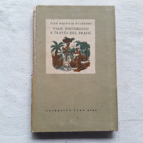 Viaje Pintoresco A Traves Del Brasil Juan Mauricio Rugendas 0