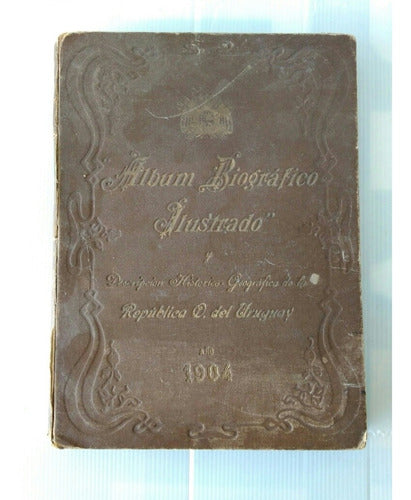 Libro Álbum Biográfico Ilustrado Del Uruguay Año 1904 0