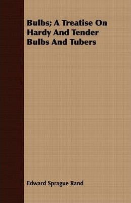 Bulbs; A Treatise On Hardy And Tender Bulbs And Tubers - English - Bulbs; A Treatise On Hardy And Tender Bulbs And Tubers - ...