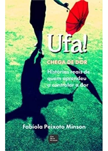 Ufa! Chega De Dor - Histórias Reais De Quem Aprendeu S Controlar A Dor De Fabíola Peixoto Minson Pela Da Boa Prosa (2014) 0