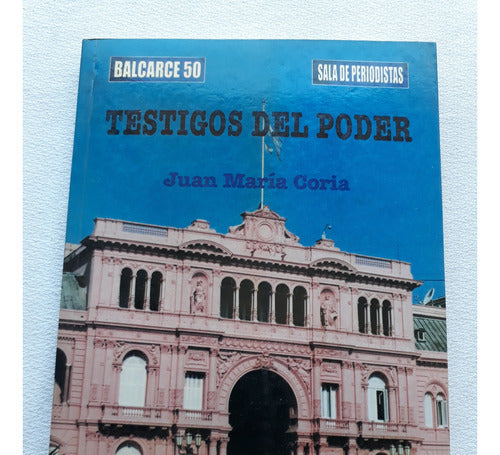 Testigos Del Poder Balcarce 50 Sala De Preriodistas J. Coria 0