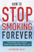 Lightning Source Inc How To Stop Smoking Forever: Kick-start Your Future Health and Happiness Right Now! 0