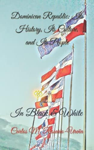 Dominican Republic: Its History, Its Culture, And Its People: In Black & White - Libro: Dominican Republic: Its History, Its Culture, And Its