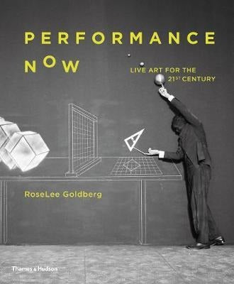 Performance Now: Live Art for the 21st Century - Roselee Goldberg 0