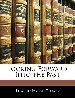 Looking Forward Into The Past by Edward Payson Tenney - NABU PR - Libro Looking Forward Into The Past - Tenney, Edward Payson