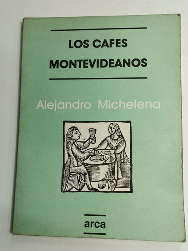 Los Cafés Montevideanos. Alejandro Michelena. Arca 0