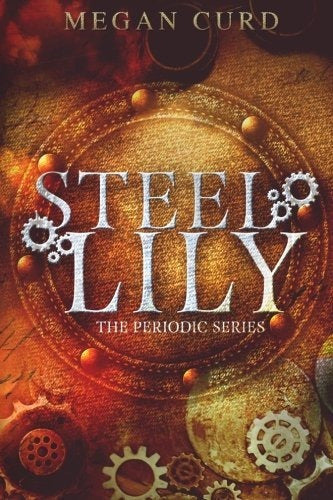 Steel Lily (The Periodic Series) by Megan Curd - Book : Steel Lily (The Periodic Series) - Curd, Megan