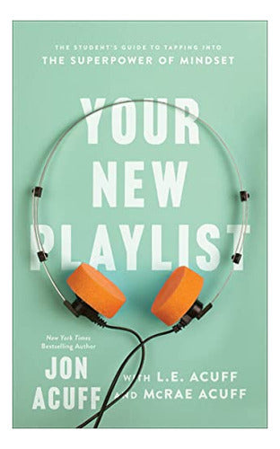 Your New Playlist: The Students Guide to Tapping Into Your Mindset by Jon Acuff - Book : Your New Playlist The Students Guide To Tapping Into