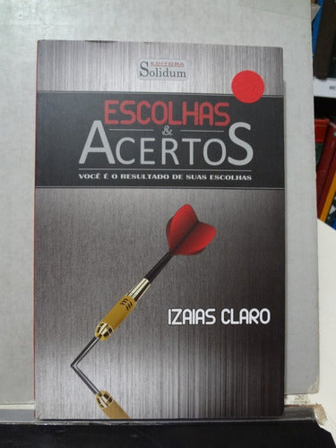 Livro Escolhas E Acertos Izaias Claro Você É O Resultado... 0