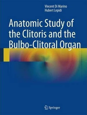 Anatomic Study of the Clitoris and the Bulbo-Clitoral Organ - Anatomic Study Of The Clitoris And The Bulbo-Clitoral Org...