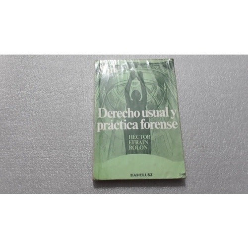 Derecho Usual Y Práctica Forense. Héctor Rolón. Kapelusz 0