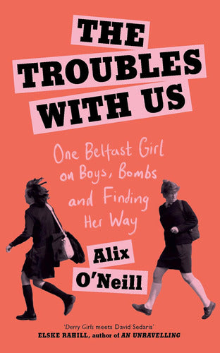 The Troubles with Us: One Belfast Girl on Boys, Bombs and Finding Her Way 0