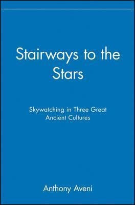 Stairways to the Stars: Skywatching the Three Great Ancient Cultures - Stairways To The Stars : Skywatching The Three Gr (Hardback)