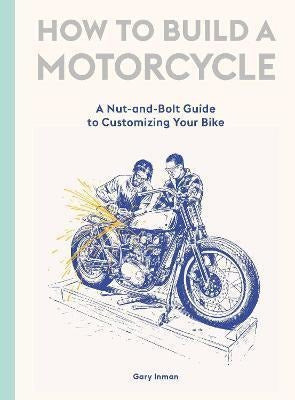 How to Build a Motorcycle: A Comprehensive Guide to Crafting Your Dream Ride - How To Build A Motorcycle : A Nut-And-Bolt Guide  (Original)