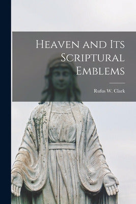Heaven And Its Scriptural Emblems - Clark, Rufus W. - Libro Heaven And Its Scriptural Emblems [Microform] - Cla...