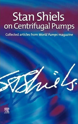 Stan Shiels On Centrifugal Pumps: Collected Articles From...