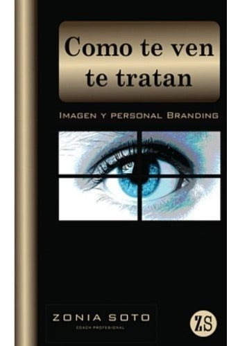 "Unlock Your Success with 'How You're Perceived, You're Treated: Image and Personal Branding' by Zonia Soto" - Libro : Como Te Ven Te Tratan: Imagen Y Personal Branding...