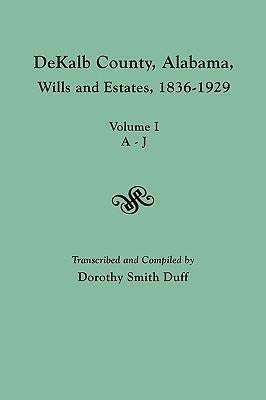 DeKalb County, Alabama, Wills and Estates 1836-1929 by Dorothy Smith Duff - Libro Dekalb County, Alabama, Wills And Estates 1836-1929...