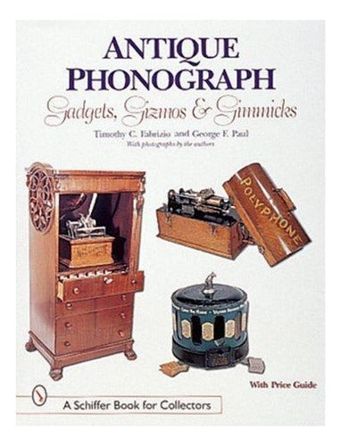 Schiffer Publishing Antique Phonograph Gadgets Gizmos and 0