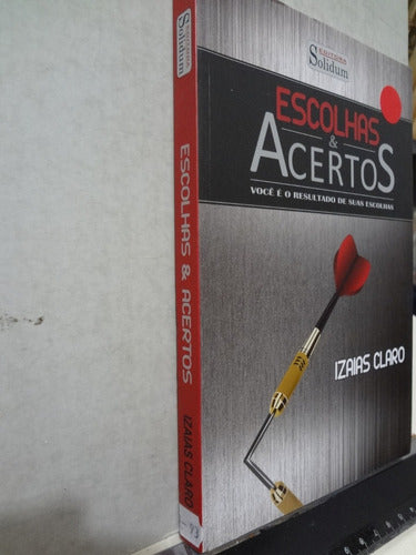 Livro Escolhas E Acertos Izaias Claro Você É O Resultado... 1