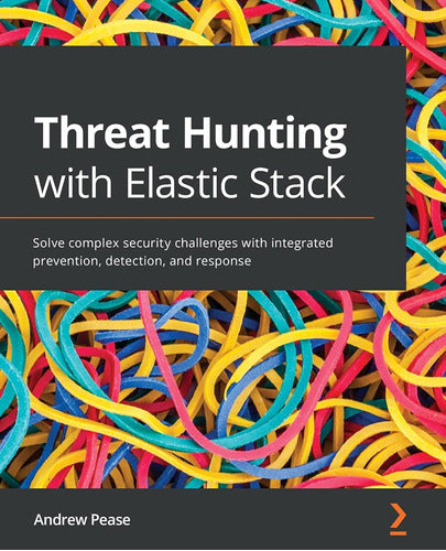 Packt Publishing Threat Hunting With Elastic Stack: Solve Complex Security Challenges With Integrated Prevention, Detection, And Response 0