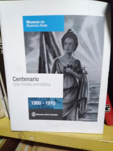 Centenario Una Mirada Periodistica 1900 - 1910 0