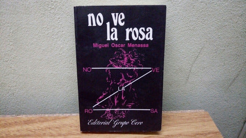 Libro: No Ve La Rosa Autor: Miguel Oscar Menassa Año 1989 0