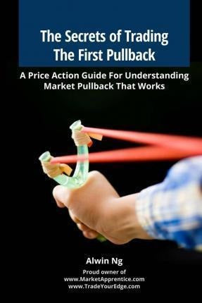 Uncover the Strategies of Successful Trading with "The Secrets of Trading The First Pullback" by Alwin Ng - The Secrets Of Trading The First Pullback : A Price Actio...