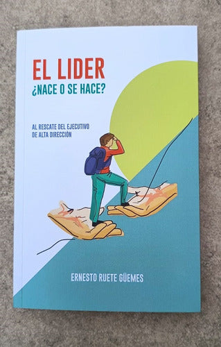 El Lider ¿nace O Se Hace? Ernesto Ruete Güemes - Libro 2