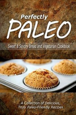 Perfectly Paleo - Sweet & Savory Breads and Vegetarian Cookbook 0