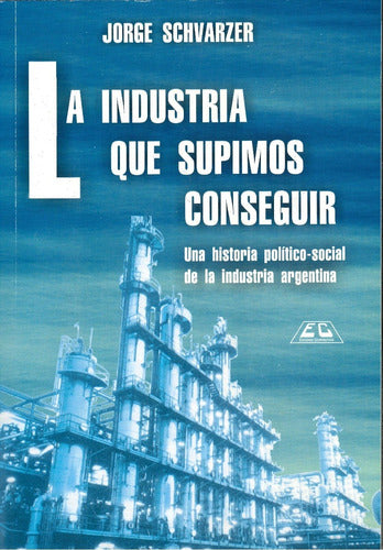 La Industria Que Supimos Conseguir Jorge Schvarzer 0