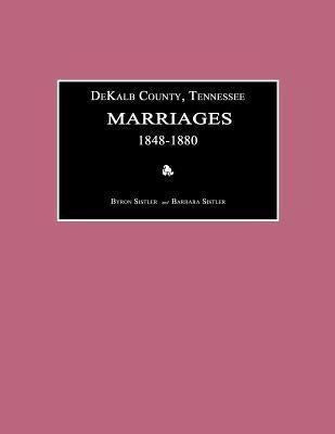 Dekalb County, Tennessee, Marriages 1848-1880 - Byron Sistler - Dekalb County, Tennessee, Marriages 1848-1880 - Byron Sis...