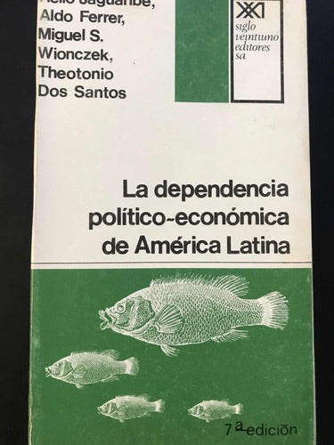 Siglo Veintiuno La Dependencia Politico Economica De America Latina 0