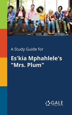 A Study Guide For Es'kia Mphahlele's Mrs. Plum - Gale Study Guides - Libro A Study Guide For Es'Kia Mphahlele'S Mrs. Plum - Ga...