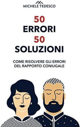 50 Errors, 50 Solutions: How to Resolve Marriage Mistakes - Libro: 50 Errori 50 Soluzioni: Come Risolvere Gli Errori Del