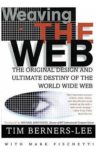 Weaving The Web: The Original Design And Ultimate Destiny Of - Book : Weaving The Web The Original Design And Ultimate...
