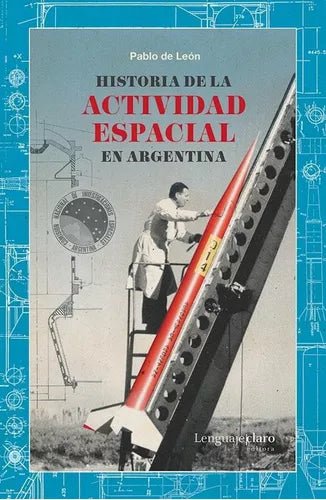 Argentina's Space Activity History by Pablo de León | Lenguajeclaro Edition: Law & Social Sciences
