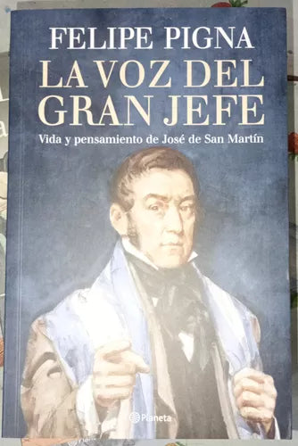 "The Voice of the Great Chief" - Life And Thoughts of José de San Martin by Felipe Pigna
