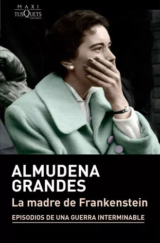 La Madre de Frankestein, Frankenstein's Mother by Almudena Grandes | Tusquets | Fiction & Literature (Spanish)
