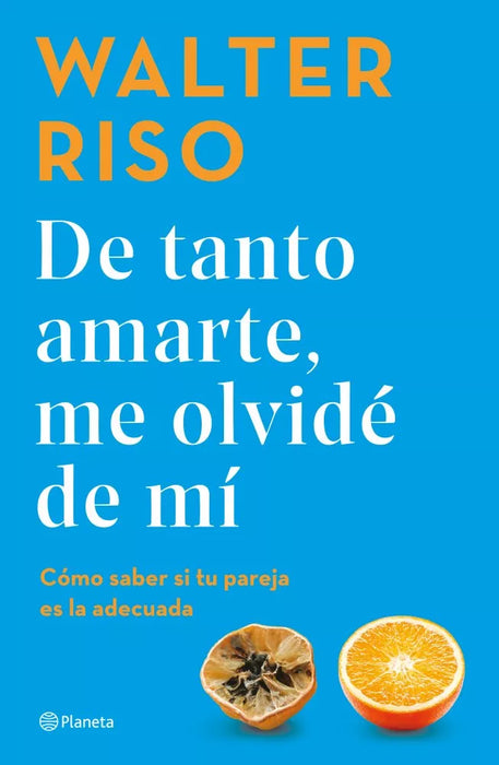 De Tanto Amarte, Me Olvidé de Mi - Self-Help Book by Walter Riso - Editorial Planeta (Spanish)
